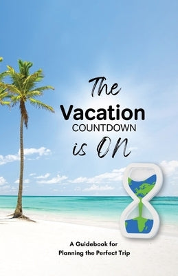 The Vacation Countdown Is On - A Guidebook for Planning the Perfect Trip by Kulana Media