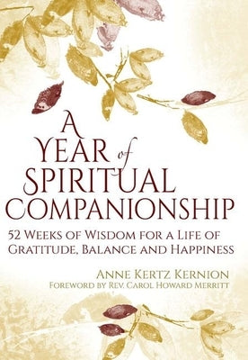 A Year of Spiritual Companionship: 52 Weeks of Wisdom for a Life of Gratitude, Balance and Happiness by Kernion, Anne Kertz