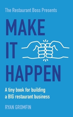 Make It Happen: A tiny book for building a BIG restaurant business by Gromfin, Ryan