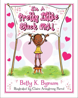 I'm a Pretty Little Black Girl!: Volume 1 by Bynum, Betty K.