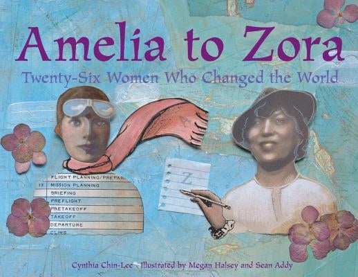 Amelia to Zora: Twenty-Six Women Who Changed the World by Chin-Lee, Cynthia