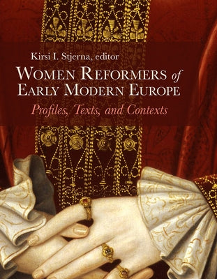 Women Reformers of Early Modern Europe: Profiles, Texts, and Contexts by Stjerna, Kirsi I.