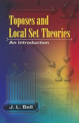 Toposes and Local Set Theories: An Introduction by Bell, J. L.