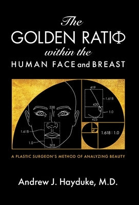 The Golden Ratio Within the Human Face and Breast by Hayduke, Andrew J.