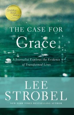 The Case for Grace: A Journalist Explores the Evidence of Transformed Lives by Strobel, Lee