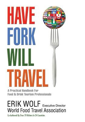 Have Fork Will Travel: A Practical Handbook for Food & Drink Tourism Professionals by Bussell, Jenn