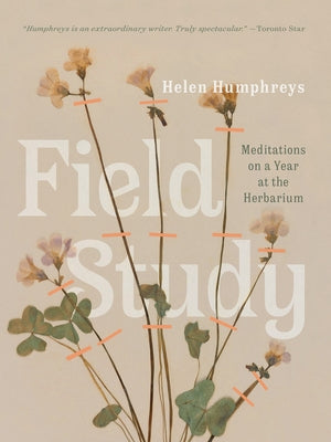Field Study: Meditations on a Year at the Herbarium by Humphreys, Helen
