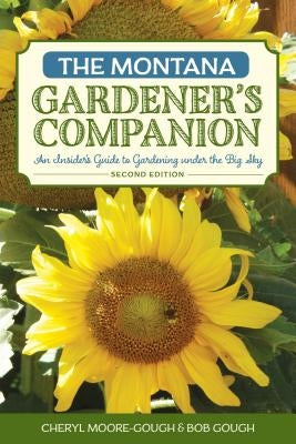 The Montana Gardener's Companion: An Insider's Guide to Gardening under the Big Sky, 2nd Edition by Moore-Gough, Cheryl
