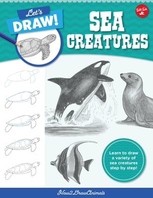 Let's Draw Sea Creatures: Learn to Draw a Variety of Sea Creatures Step by Step! by How2drawanimals