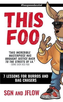 This Foo: 7 Lessons for Burros and Bag Chaser$ by Jesus Jflow Flores, Angel Sgn Romero