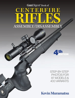 Gun Digest Book of Centerfire Rifles Assembly/Disassembly, 4th Ed. by Muramatsu, Kevin