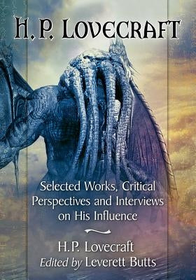 H.P. Lovecraft: Selected Works, Critical Perspectives and Interviews on His Influence by Lovecraft, H. P.