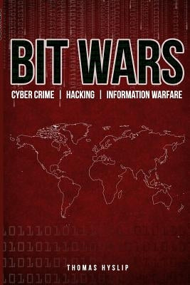 Bit Wars: Cyber Crime, Hacking & Information Warfare by Hyslip, Thomas S.