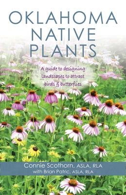 Oklahoma Native Plants: A Guide to Designing Landscapes to Attract Birds and Butterflies by Scothorn, Connie