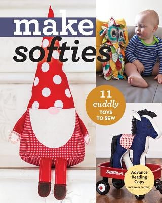 Make Softies: 11 Cuddly Toys to Sew by 