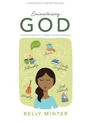 Encountering God - Teen Girls' Bible Study Book: Cultivating Habits of Faith Through the Spiritual Disciplines by Minter, Kelly