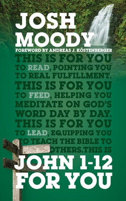 John 1-12 for You: Find Deeper Fulfillment as You Meet the Word by Moody, Josh