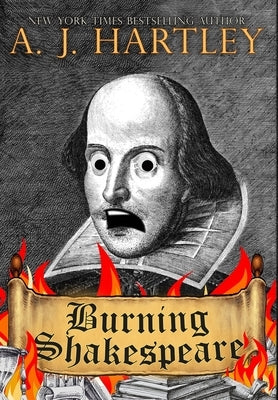 Burning Shakespeare by Hartley, A. J.