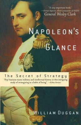 Napoleon's Glance: The Secret of Strategy by Duggan, William