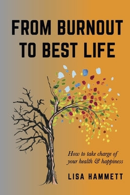 From Burnout to Best Life: How to Take Charge of Your Health & Happiness by Hammett, Lisa