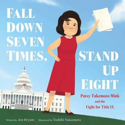 Fall Down Seven Times, Stand Up Eight: Patsy Takemoto Mink and the Fight for Title IX by Bryant, Jen