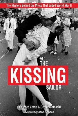 The Kissing Sailor: The Mystery Behind the Photo That Ended World War II by Verria, Lawrence