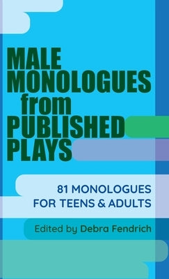 Male Monologues from Published Plays: 81 Monologues for Teens & Adults by Fendrich, Deborah