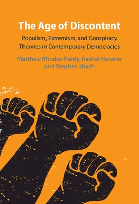 The Age of Discontent: Populism, Extremism, and Conspiracy Theories in Contemporary Democracies by Rhodes-Purdy, Matthew