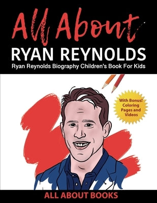 All About Ryan Reynolds: Ryan Reynolds Biography Children's Book for Kids (With Bonus! Coloring Pages and Videos) by All about Books