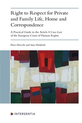 Right to Respect for Private and Family Life, Home and Correspondence: A Practical Guide to the Article 8 Case-Law of the European Court of Human Righ by Hirvel&#228;, P&#228;ivi