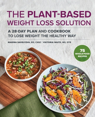 The Plant-Based Weight Loss Solution: A 28-Day Plan and Cookbook to Lose Weight the Healthy Way by Savelyeva, Marina