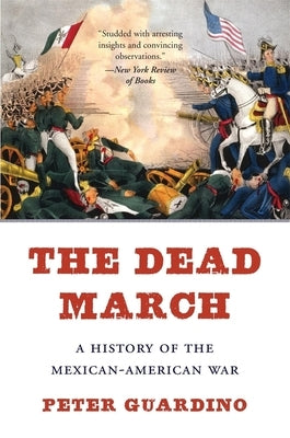 The Dead March: A History of the Mexican-American War by Guardino, Peter