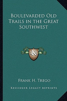 Boulevarded Old Trails in the Great Southwest by Trego, Frank H.