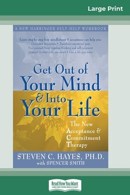 Get Out of Your Mind and Into Your Life (16pt Large Print Edition) by Hayes, Steven