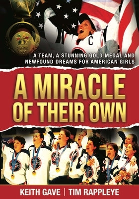 A Miracle of Their Own: A Team, a Stunning Gold Medal and Newfound Dreams for American Girls by Gave, Keith