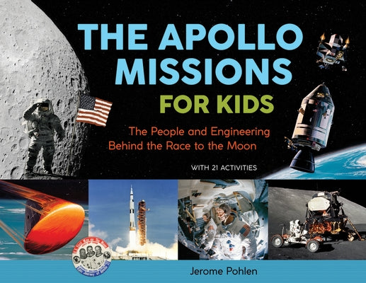 The Apollo Missions for Kids: The People and Engineering Behind the Race to the Moon, with 21 Activitiesvolume 71 by Pohlen, Jerome