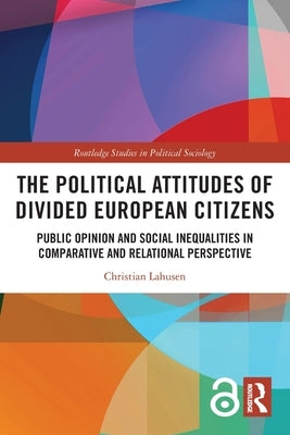 The Political Attitudes of Divided European Citizens: Public Opinion and Social Inequalities in Comparative and Relational Perspective by Lahusen, Christian