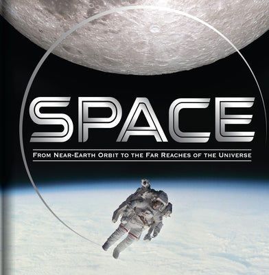 Space: From Near-Earth Orbit to the Far Reaches of the Universe by Publications International Ltd