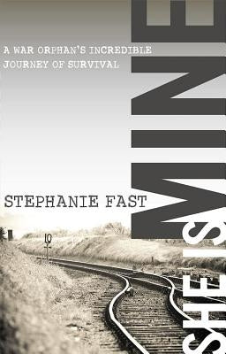 She Is Mine: A War Orphans' Incredible Journey of Survival by Fast, Stephanie