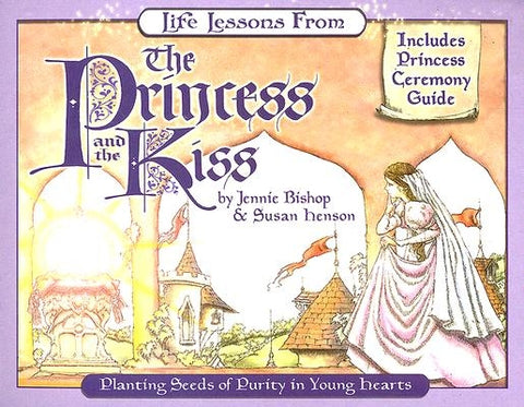 Life Lessons from the Princess and the Kiss: Planting Seeds of Purity in Young Hearts by Bishop, Jennie