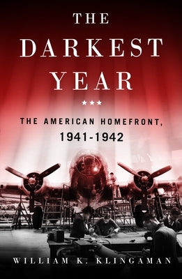 The Darkest Year: The American Home Front 1941-1942 by Klingaman, William K.