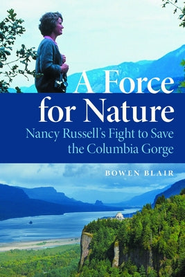 A Force for Nature: Nancy Russell's Fight to Save the Columbia Gorge by Blair, Bowen