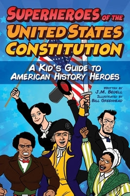 Superheroes of the United States Constitution: A Kid's Guide to American History Heroes by Bedell, J. M.