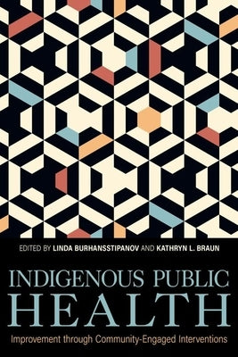 Indigenous Public Health: Improvement Through Community-Engaged Interventions by Burhansstipanov, Linda