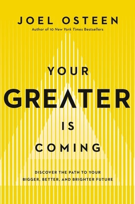 Your Greater Is Coming: Discover the Path to Your Bigger, Better, and Brighter Future by Osteen, Joel