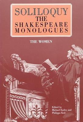 Soliloquy! the Women: The Shakespeare Monologues by Earley, Michael
