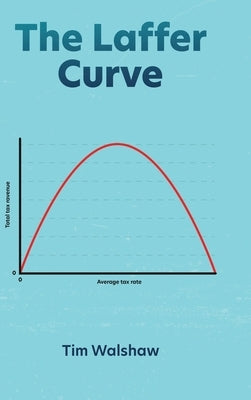 The Laffer Curve by Walshaw, Tim