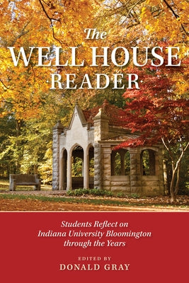 The Well House Reader: Students Reflect on Indiana University Bloomington Through the Years. by Gray, Donald