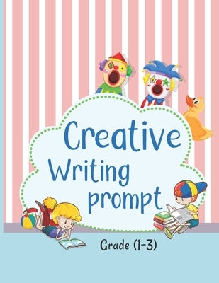 Creative Writing Prompt: 50 Unique Story That Fire Up Kids Imaginations and Help Them Develop Strong Writing Skills by Publishers, Ahm Adhnan Prompt