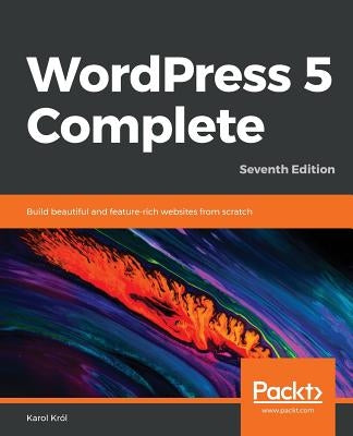 WordPress 5 Complete - Seventh Edition: Build beautiful and feature-rich websites from scratch by Kr&#243;l, Karol